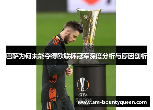 巴萨为何未能夺得欧联杯冠军深度分析与原因剖析