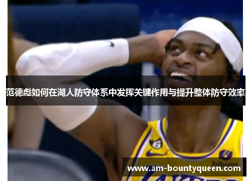 范德彪如何在湖人防守体系中发挥关键作用与提升整体防守效率
