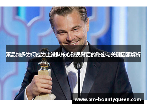 莱昂纳多为何成为上港队核心球员背后的秘密与关键因素解析 莱昂纳多为何成为上港队核心球员背后的秘密与关键因素解析