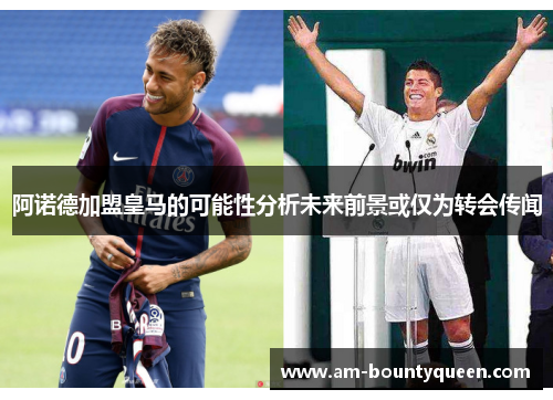 阿诺德加盟皇马的可能性分析未来前景或仅为转会传闻